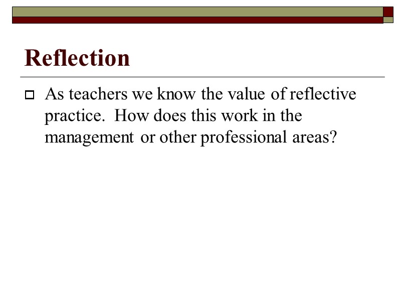 Reflection As teachers we know the value of reflective practice.  How does this